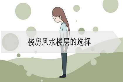 楼房风水楼层的选择主要看什么？