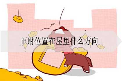 正财位置在屋里什么方向？是什么意思？