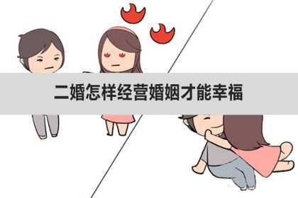 二婚怎样经营婚姻才能幸福？二婚女人怎么才能抓住她的心？