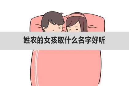 姓农的女孩取什么名字好听、姓农的女孩名字100分