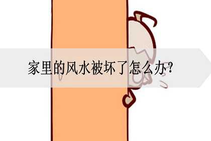 家里的风水被坏了怎么办？如何修复风水？