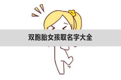 双胞胎女孩取名字大全、取什么名字好？